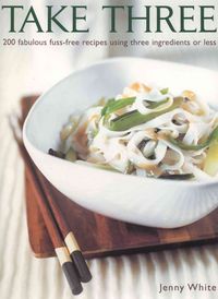 Produktbild: Take Three: 200 Fabulous Fuss-Free Recipes Using Three Ingredients or Less