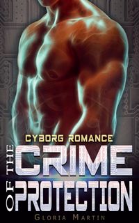 Produktbild: The Crime of Protection - Scifi Alien Cyborg Romance