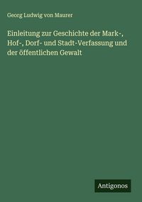 Produktbild: Einleitung zur Geschichte der Mark-, Hof-, Dorf- und Stadt-Verfassung und der &ouml;ffentlichen Gewalt