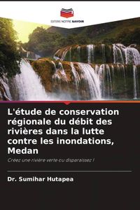 Produktbild: L'&eacute;tude de conservation r&eacute;gionale du d&eacute;bit des rivi&egrave;res dans la lutte contre les inondations, Medan