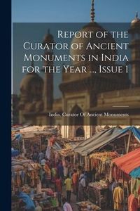 Produktbild: Report of the Curator of Ancient Monuments in India for the Year ..., Issue 1