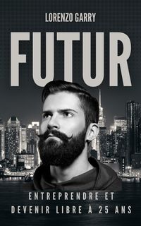 Produktbild: Futur : Entreprendre et Devenir Libre &agrave; 25 ans