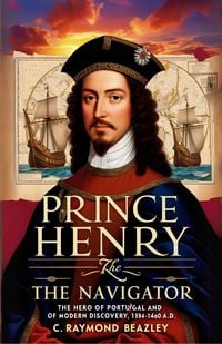 Produktbild: Prince Henry the Navigator, the Hero of Portugal and of Modern Discovery, 1394-1460 A.D.