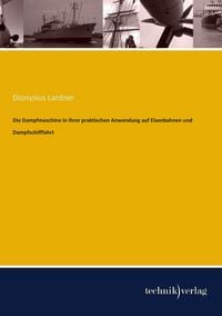 Produktbild: Die Dampfmaschine in ihrer praktischen Anwendung auf Eisenbahnen und Dampfschifffahrt