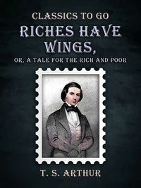 Produktbild: Riches Have Wings, Or, A Tale for the Rich and Poor