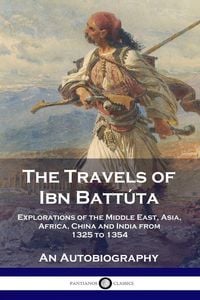Produktbild: The Travels of Ibn Batt&uacute;ta: Explorations of the Middle East, Asia, Africa, China and India from 1325 to 1354, An Autobiography