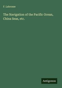 Produktbild: The Navigation of the Pacific Ocean, China Seas, etc.