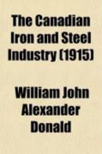 Produktbild: The Canadian Iron and Steel Industry; A Study in the Economic History of a Protected Industry