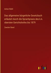 Produktbild: Das allgemeine b&uuml;rgerliche Gesetzbuch erl&auml;utert durch die Sprachpraxis des k.k. obersten Gerichtshofes bis 1879