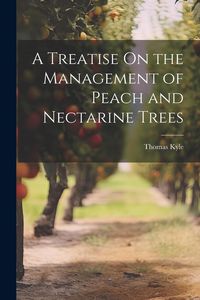 Produktbild: A Treatise On the Management of Peach and Nectarine Trees