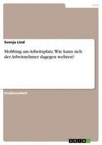 Produktbild: Mobbing am Arbeitsplatz. Wie kann sich der Arbeitnehmer dagegen wehren?