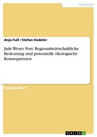 Produktbild: Jade Weser Port. Regionalwirtschaftliche Bedeutung und potentielle &ouml;kologische Konsequenzen