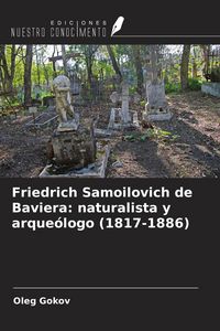 Produktbild: Friedrich Samoilovich de Baviera: naturalista y arque&oacute;logo (1817-1886)