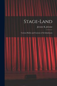 Produktbild: Stage-land [microform]: Curious Habits and Customs of Its Inhabitants