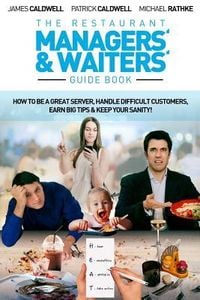 Produktbild: The Restaurant Managers' and Waiters' Guide Book: How to be a Great Server, Handle Difficult Customers, Earn Big Tips & Keep Your Sanity!