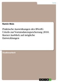 Produktbild: Praktische Auswirkungen des BVerfG Urteils zur Vorratsdatenspeicherung 2010. Kurzer Ausblick auf m&ouml;gliche Entwicklungen