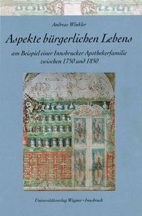 Bild vom Artikel Aspekte bürgerlichen Lebens am Beispiel einer Innsbrucker Apothekerfamilie zwischen 1750 und 1850 vom Autor Andreas Winkler