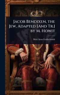 Produktbild: Jacob Bendixen, the Jew, Adapted [And Tr.] by M. Howit