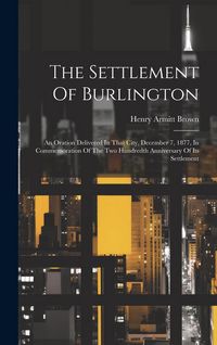 Produktbild: The Settlement Of Burlington: An Oration Delivered In That City, December 7, 1877, In Commemoration Of The Two Hundredth Anniversary Of Its Settleme