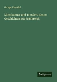 Produktbild: Lilienbanner und Tricolore kleine Geschichten aus Frankreich