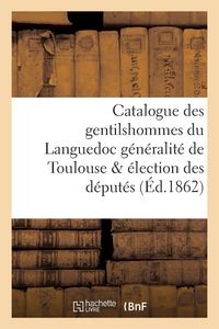 Produktbild: Catalogue des gentilshommes du Languedoc g&eacute;n&eacute;ralit&eacute; de Toulouse & &eacute;lection des d&eacute;put&eacute;s