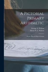 Produktbild: A Pictorial Primary Arithmetic: on the Plan of Object-lessons