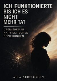 Produktbild: Ich funktionierte - bis ich es nicht mehr tat - &Uuml;berleben in narzisstischen Beziehungen