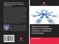 Produktbild: Administra&ccedil;&atilde;o p&uacute;blica eletr&oacute;nica no Bangladesh: Problemas e solu&ccedil;&otilde;es de implementa&ccedil;&atilde;o