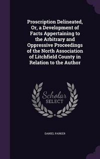 Produktbild: Proscription Delineated, Or, a Development of Facts Appertaining to the Arbitrary and Oppressive Proceedings of the North Association of Litchfield Co
