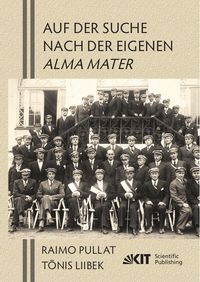 Produktbild: Auf der Suche nach der eigenen Alma Mater. Ingenieure und Architekten aus Estland, die vor dem Zweiten Weltkrieg an Technischen Universit&auml;ten Europas