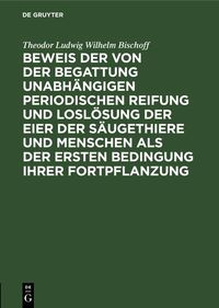 Produktbild: Beweis der von der Begattung unabh&auml;ngigen periodischen Reifung und Losl&ouml;sung der Eier der S&auml;ugethiere und Menschen als der ersten Bedingung ihrer Fort