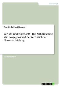 Produktbild: Verflixt und zugen&auml;ht! - Die N&auml;hmaschine als Lerngegenstand der technischen Elementarbildung