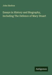 Produktbild: Essays in History and Biography, Including The Defence of Mary Stuart