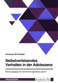 Produktbild: Selbstverletzendes Verhalten in der Adoleszenz. Welche p&auml;dagogischen Interventionsm&ouml;glichkeiten gibt es?