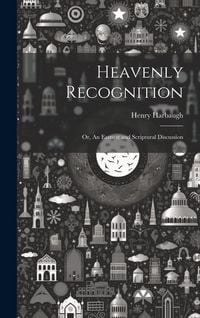 Produktbild: Heavenly Recognition: Or, An Earnest and Scriptural Discussion