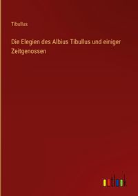Produktbild: Die Elegien des Albius Tibullus und einiger Zeitgenossen