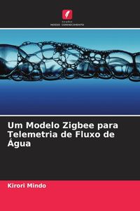 Produktbild: Mindo, K: Um Modelo Zigbee para Telemetria de Fluxo de &Aacute;gua