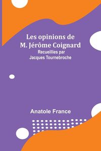 Bild vom Artikel Les opinions de M. Jérôme Coignard; Recueillies par Jacques Tournebroche vom Autor Anatole France