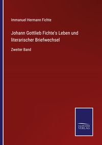 Produktbild: Johann Gottlieb Fichte's Leben und literarischer Briefwechsel