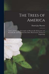 Produktbild: The Trees of America: Native and Foreign, Pictorially and Botanically Delineated, and Scientifically and Popularly Described. Illustrated by