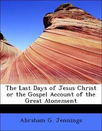 Produktbild: Jennings, A: Last Days of Jesus Christ or the Gospel Account