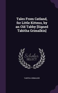 Produktbild: Tales From Catland, for Little Kittens, by an Old Tabby [Signed Tabitha Grimalkin]