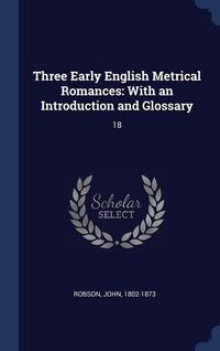 Produktbild: Three Early English Metrical Romances: With an Introduction and Glossary: 18