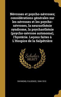 Produktbild: N&eacute;vroses et psycho-n&eacute;vroses; consid&eacute;rations g&eacute;n&eacute;rales sur les n&eacute;vroses et les psycho-n&eacute;vroses, la neurasth&eacute;nie syndrome, la psychasth&eacute;nie (psycho-n&eacute;vrose autonome), l'hyst&eacute;rie. Le&ccedil;ons faites &agrave; L'Hospice de la Salp&ecirc;tri&egrave;re