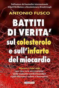 Produktbild: Battiti di verit&agrave; sul colesterolo e l'infarto del miocardio. Sfatare i falsi miti per una vera prevenzione e per ritrovare salute e benessere