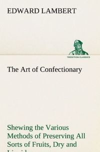 Produktbild: The Art of Confectionary Shewing the Various Methods of Preserving All Sorts of Fruits