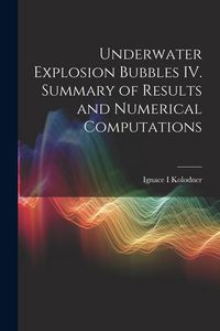 Produktbild: Underwater Explosion Bubbles IV. Summary of Results and Numerical Computations