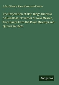Produktbild: The Expedition of Don Diego Dionisio de Pe&ntilde;alosa, Governor of New Mexico, from Santa Fe to the River Mischipi and Quivira in 1662
