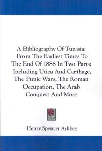 Produktbild: A Bibliography of Tunisia: From the Earliest Times to the End of 1888 in Two Parts: Including Utica and Carthage, the Punic Wars, the Roman Occup
