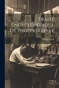 Produktbild: Trait&eacute; Encyclop&eacute;dique De Photographie